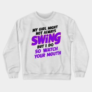 My Girl Might Not Always Swing But I Do So Watch Your Mouth Crewneck Sweatshirt